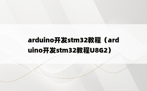 arduino开发stm32教程（arduino开发stm32教程U8G2）