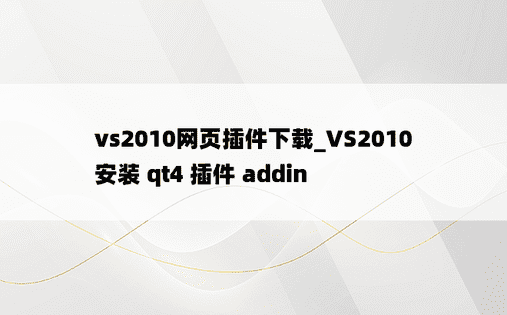 vs2010网页插件下载_VS2010 安装 qt4 插件 addin