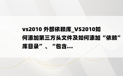 vs2010 外部依赖库_VS2010如何添加第三方头文件及如何添加“依赖”、“库目录”、“包含...