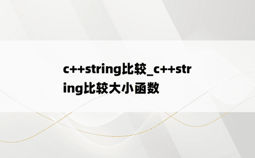 c++string比较_c++string比较大小函数