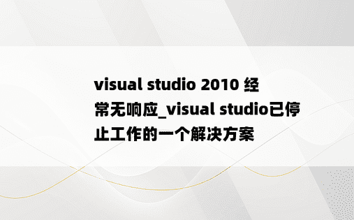 visual studio 2010 经常无响应_visual studio已停止工作的一个解决方案