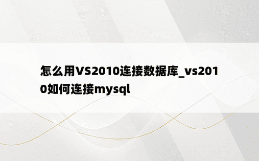 怎么用VS2010连接数据库_vs2010如何连接mysql