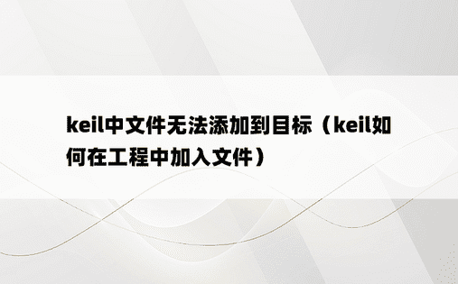 keil中文件无法添加到目标（keil如何在工程中加入文件）