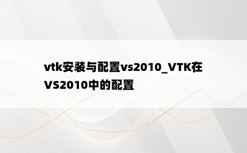 vtk安装与配置vs2010_VTK在VS2010中的配置