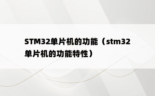 STM32单片机的功能（stm32单片机的功能特性）