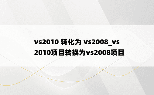 vs2010 转化为 vs2008_vs2010项目转换为vs2008项目