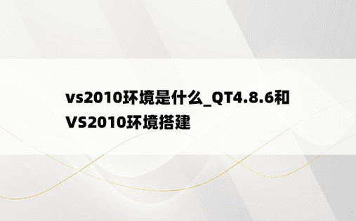 vs2010环境是什么_QT4.8.6和VS2010环境搭建