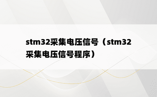 stm32采集电压信号（stm32采集电压信号程序）