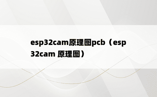 esp32cam原理图pcb（esp32cam 原理图）