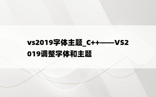 vs2019字体主题_C++——VS2019调整字体和主题