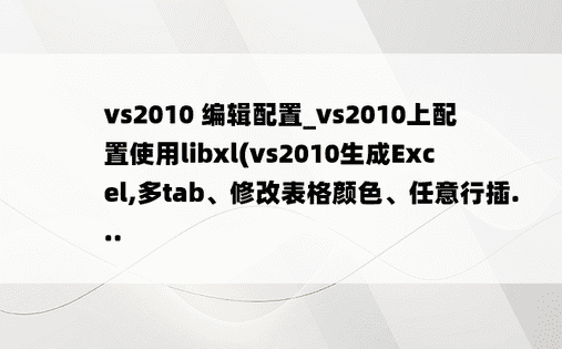 vs2010 编辑配置_vs2010上配置使用libxl(vs2010生成Excel,多tab、修改表格颜色、任意行插...