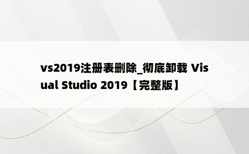 vs2019注册表删除_彻底卸载 Visual Studio 2019【完整版】