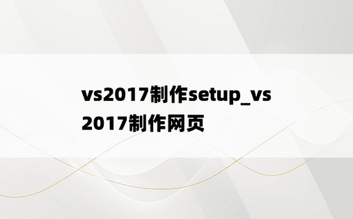 vs2017制作setup_vs2017制作网页