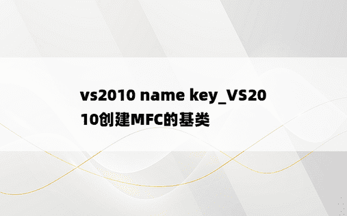 vs2010 name key_VS2010创建MFC的基类