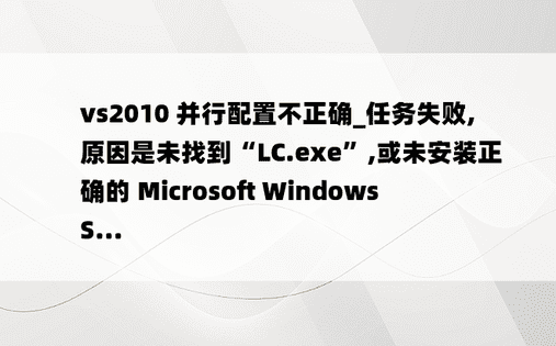 vs2010 并行配置不正确_任务失败,原因是未找到“LC.exe”,或未安装正确的 Microsoft Windows S...