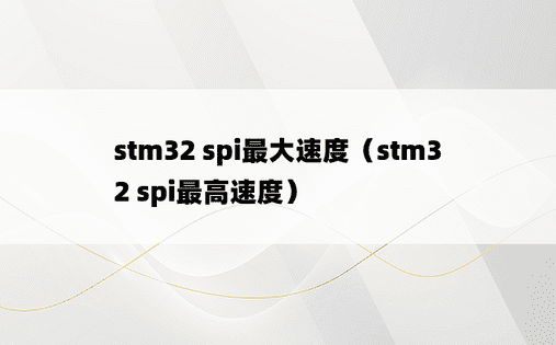 stm32 spi最大速度（stm32 spi最高速度）