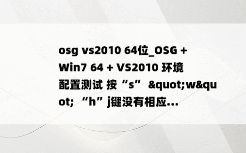 osg vs2010 64位_OSG + Win7 64 + VS2010 环境配置测试 按“s” "w" “h”j键没有相应...