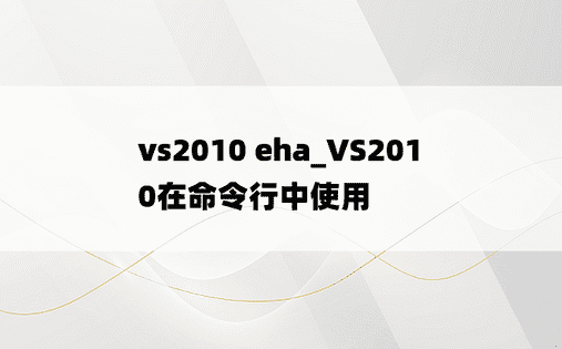 vs2010 eha_VS2010在命令行中使用