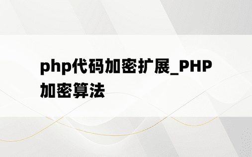 php代码加密扩展_PHP加密算法