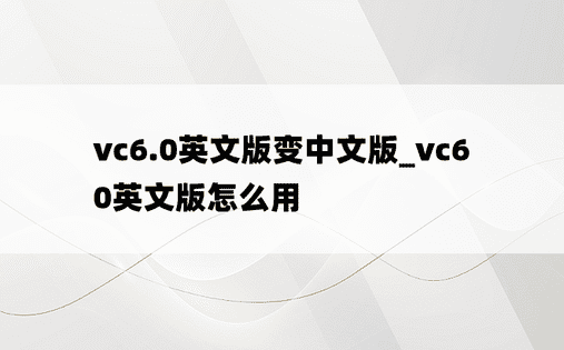 vc6.0英文版变中文版_vc60英文版怎么用
