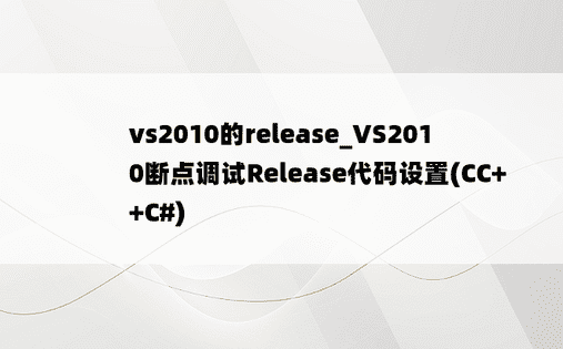 vs2010的release_VS2010断点调试Release代码设置(CC++C#)