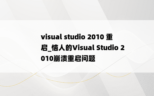 visual studio 2010 重启_恼人的Visual Studio 2010崩溃重启问题