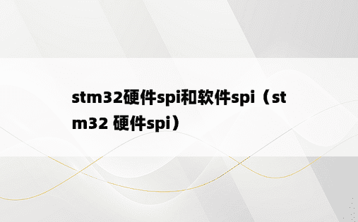 stm32硬件spi和软件spi（stm32 硬件spi）