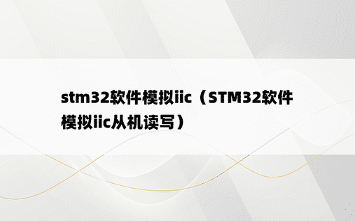 stm32软件模拟iic（STM32软件模拟iic从机读写）