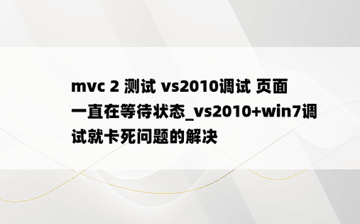mvc 2 测试 vs2010调试 页面一直在等待状态_vs2010+win7调试就卡死问题的解决