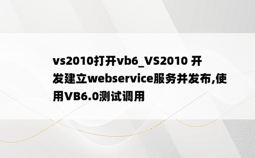 vs2010打开vb6_VS2010 开发建立webservice服务并发布,使用VB6.0测试调用