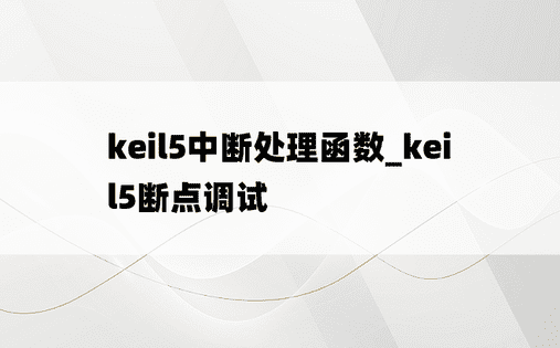 keil5中断处理函数_keil5断点调试
