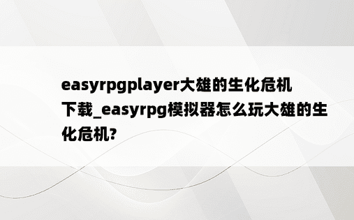 easyrpgplayer大雄的生化危机下载_easyrpg模拟器怎么玩大雄的生化危机?