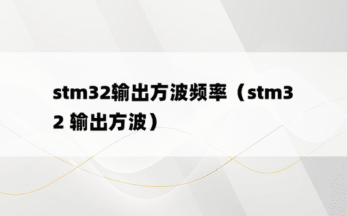 stm32输出方波频率（stm32 输出方波）