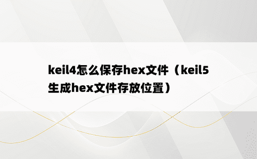 keil4怎么保存hex文件（keil5生成hex文件存放位置）