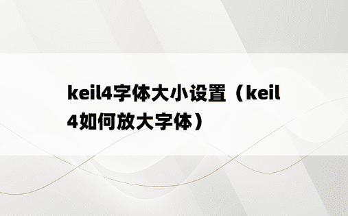 keil4字体大小设置（keil4如何放大字体）