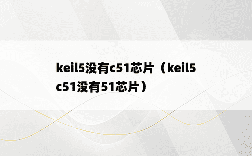 keil5没有c51芯片（keil5c51没有51芯片）