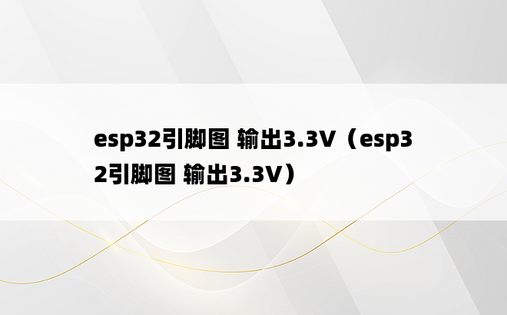 esp32引脚图 输出3.3V（esp32引脚图 输出3.3V）