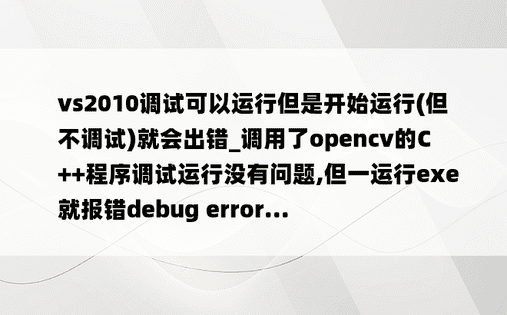 vs2010调试可以运行但是开始运行(但不调试)就会出错_调用了opencv的C++程序调试运行没有问题,但一运行exe就报错debug error...