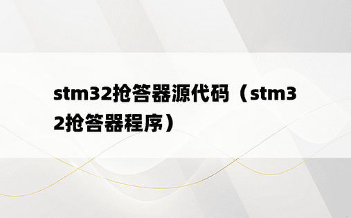 stm32抢答器源代码（stm32抢答器程序）