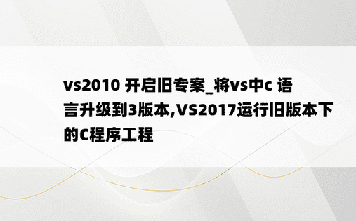 vs2010 开启旧专案_将vs中c 语言升级到3版本,VS2017运行旧版本下的C程序工程