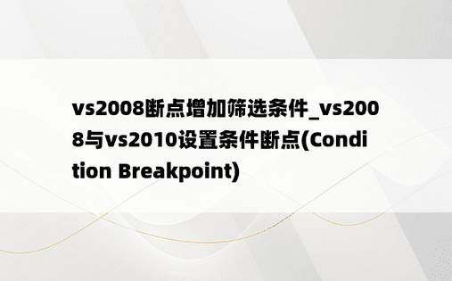 vs2008断点增加筛选条件_vs2008与vs2010设置条件断点(Condition Breakpoint)