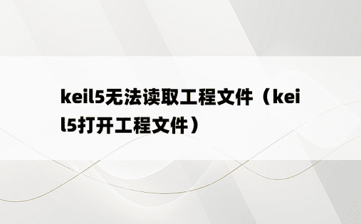 keil5无法读取工程文件（keil5打开工程文件）