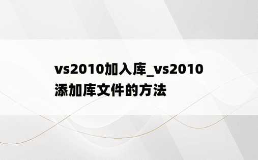 vs2010加入库_vs2010添加库文件的方法
