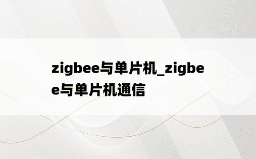 zigbee与单片机_zigbee与单片机通信