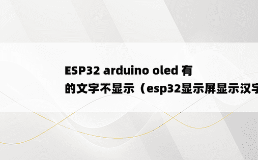ESP32 arduino oled 有的文字不显示（esp32显示屏显示汉字）
