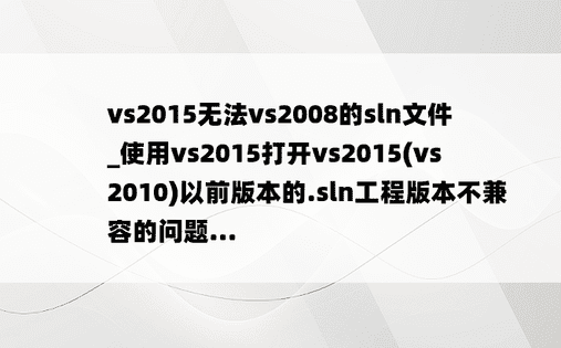 vs2015无法vs2008的sln文件_使用vs2015打开vs2015(vs2010)以前版本的.sln工程版本不兼容的问题...