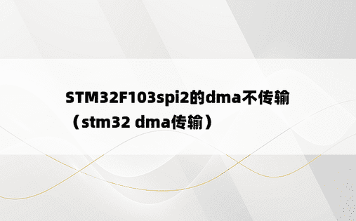 STM32F103spi2的dma不传输（stm32 dma传输）