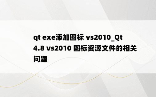 qt exe添加图标 vs2010_Qt4.8 vs2010 图标资源文件的相关问题