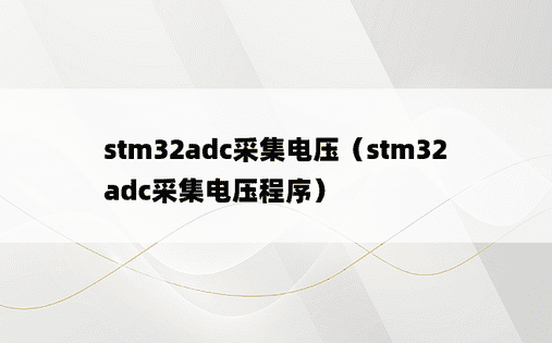 stm32adc采集电压（stm32adc采集电压程序）