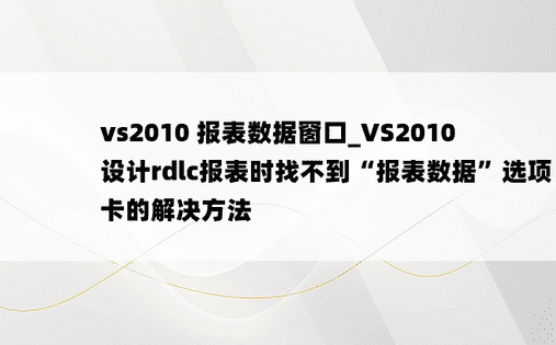 vs2010 报表数据窗口_VS2010设计rdlc报表时找不到“报表数据”选项卡的解决方法